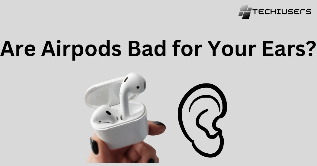Are Airpods Bad for Your Ears?
