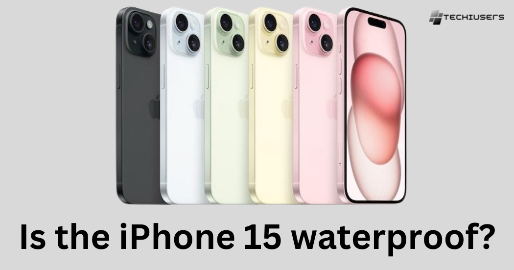 Is the iPhone 15 waterproof?